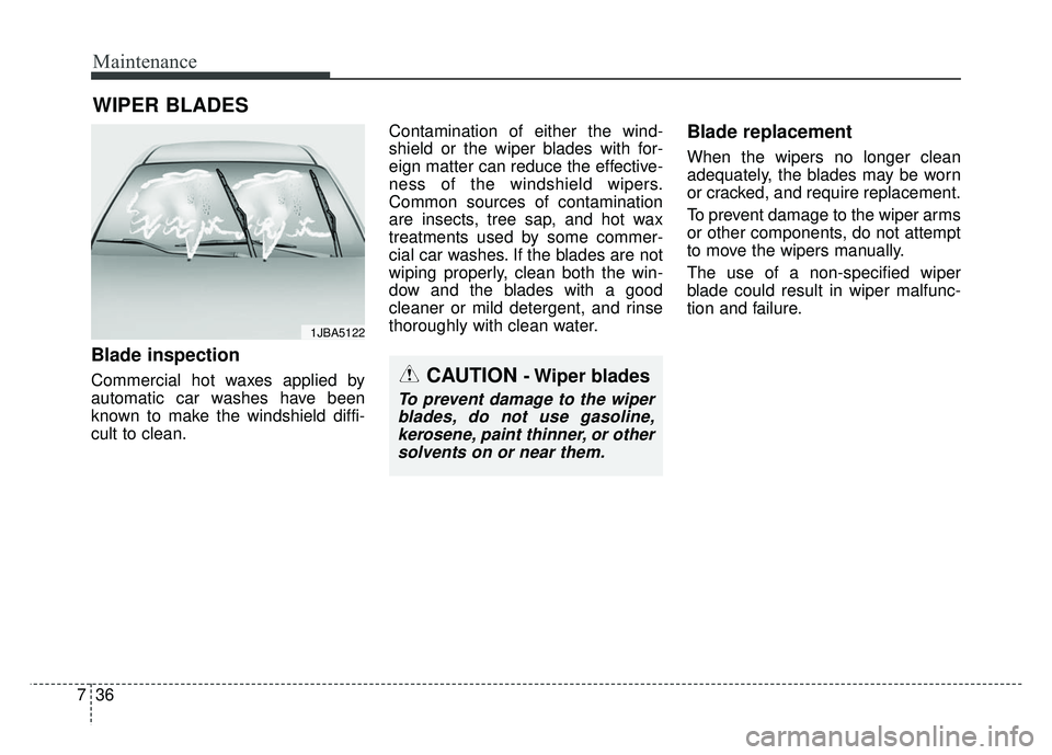 KIA RIO HATCHBACK 2014 Owners Manual Maintenance
36
7
WIPER BLADES
Blade inspection
Commercial hot waxes applied by
automatic car washes have been
known to make the windshield diffi-
cult to clean. Contamination of either the wind-
shie KIA RIO HATCHBACK 2014 Owners Manual Maintenance
36
7
WIPER BLADES
Blade inspection
Commercial hot waxes applied by
automatic car washes have been
known to make the windshield diffi-
cult to clean. Contamination of either the wind-
shie