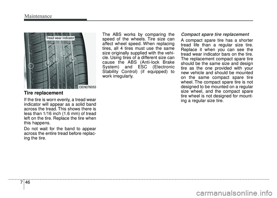KIA RIO HATCHBACK 2014  Owners Manual Maintenance
46
7
Tire replacement
If the tire is worn evenly, a tread wear
indicator will appear as a solid band
across the tread. This shows there is
less than 1/16 inch (1.6 mm) of tread
left on the