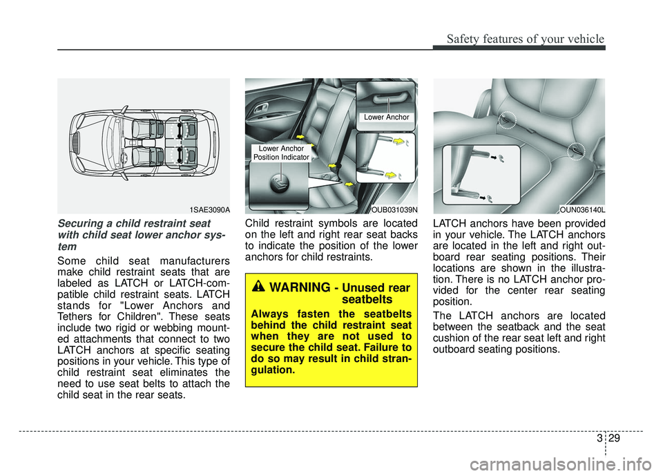 KIA RIO HATCHBACK 2014 Owners Manual 329
Safety features of your vehicle
Securing a child restraint seatwith child seat lower anchor sys-tem
Some child seat manufacturers
make child restraint seats that are
labeled as LATCH or LATCH-com- KIA RIO HATCHBACK 2014 Owners Manual 329
Safety features of your vehicle
Securing a child restraint seatwith child seat lower anchor sys-tem
Some child seat manufacturers
make child restraint seats that are
labeled as LATCH or LATCH-com-