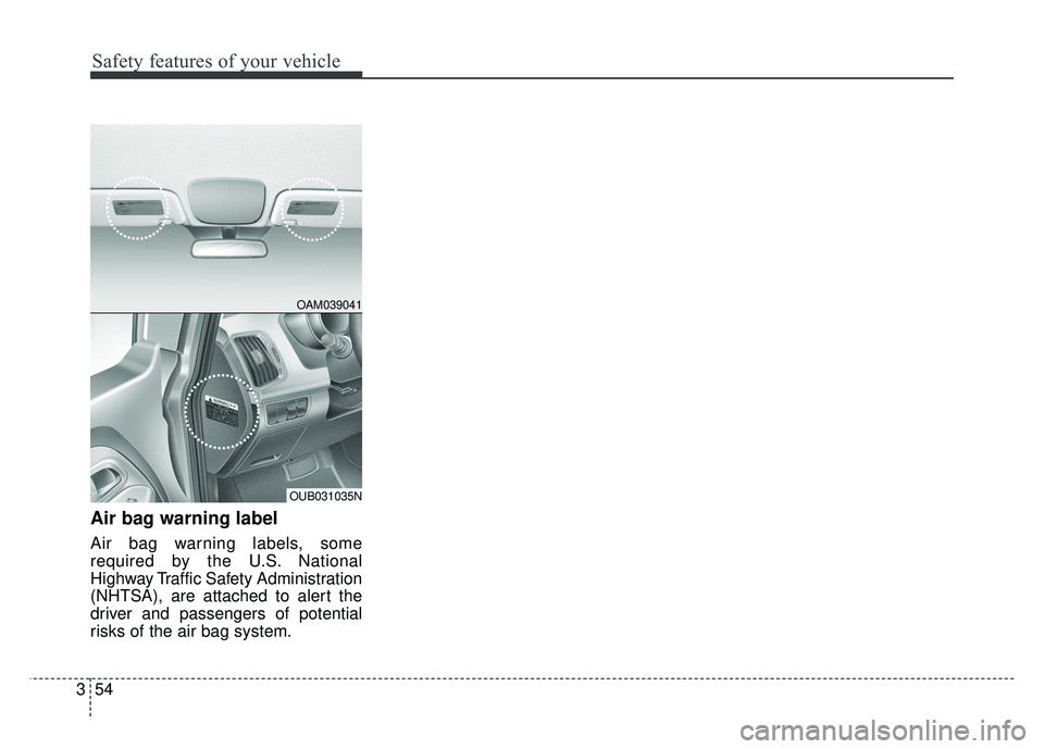 KIA RIO HATCHBACK 2014  Owners Manual Safety features of your vehicle
54
3
Air bag warning label
Air bag warning labels, some
required by the U.S. National
Highway Traffic Safety Administration
(NHTSA), are attached to alert the
driver an