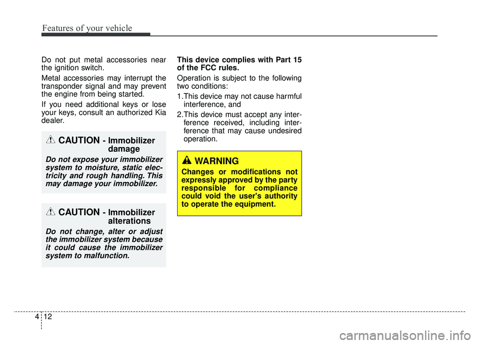 KIA RIO HATCHBACK 2014 Owners Manual Features of your vehicle
12
4
Do not put metal accessories near
the ignition switch.
Metal accessories may interrupt the
transponder signal and may prevent
the engine from being started.
If you need a KIA RIO HATCHBACK 2014 Owners Manual Features of your vehicle
12
4
Do not put metal accessories near
the ignition switch.
Metal accessories may interrupt the
transponder signal and may prevent
the engine from being started.
If you need a
