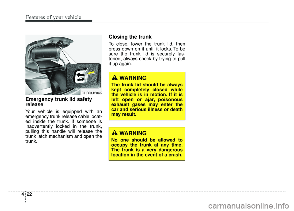 KIA RIO HATCHBACK 2014  Owners Manual Features of your vehicle
22
4
Emergency trunk lid safety
release 
Your vehicle is equipped with an
emergency trunk release cable locat-
ed inside the trunk. If someone is
inadvertently locked in the t