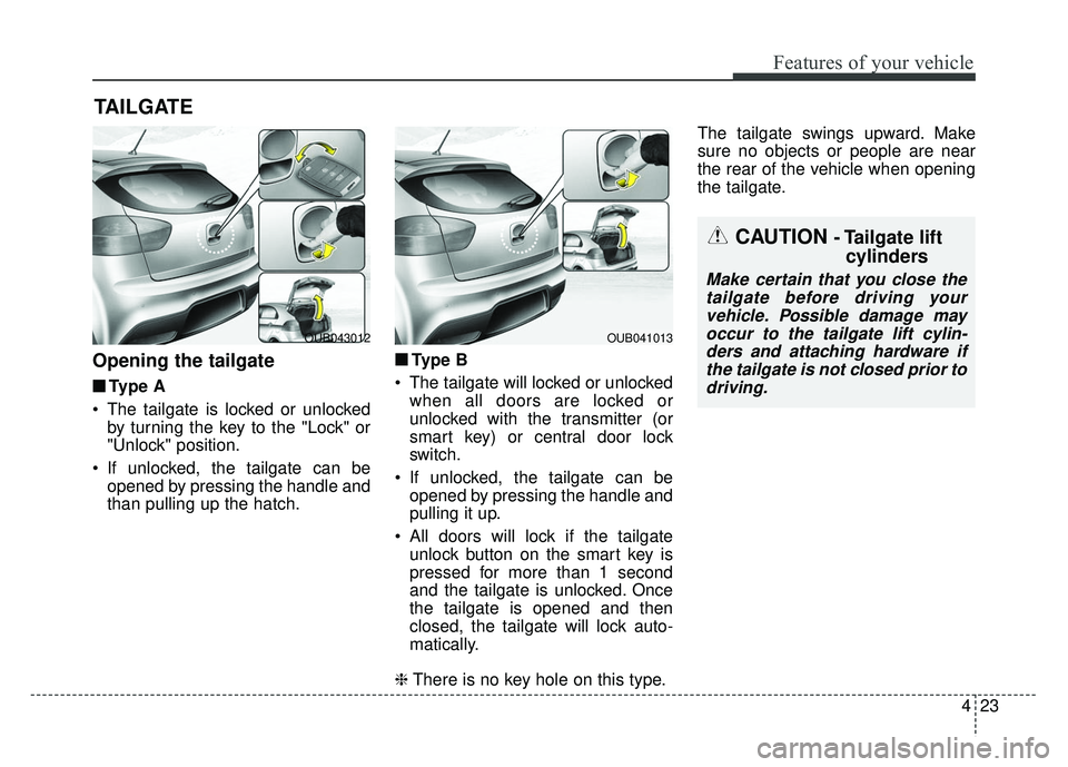 KIA RIO HATCHBACK 2014  Owners Manual 423
Features of your vehicle
Opening the tailgate
■
■Ty p e  A
 The tailgate is locked or unlocked by turning the key to the "Lock" or
"Unlock" position.
 If unlocked, the tailgate can be opened b