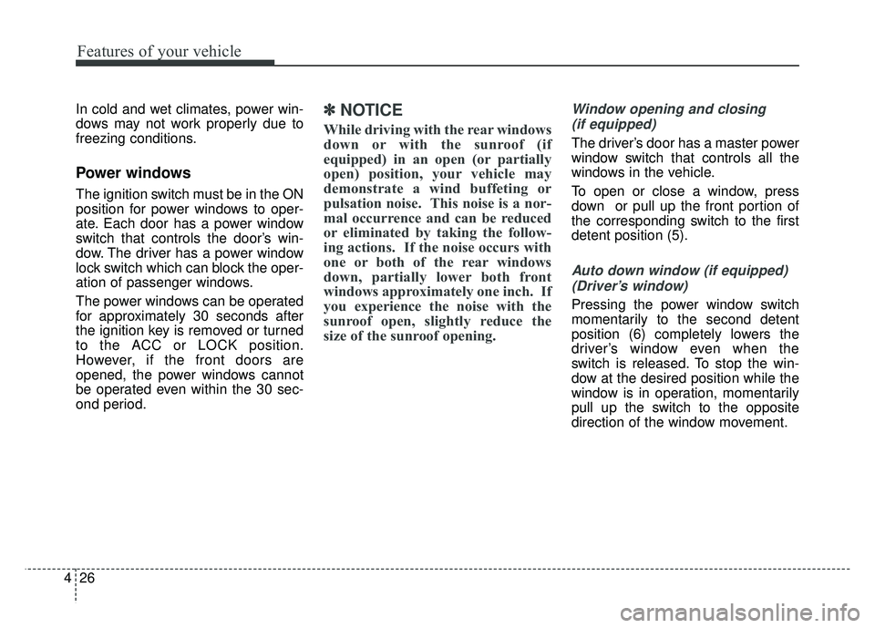KIA RIO HATCHBACK 2014  Owners Manual Features of your vehicle
26
4
In cold and wet climates, power win-
dows may not work properly due to
freezing conditions.
Power windows
The ignition switch must be in the ON
position for power windows