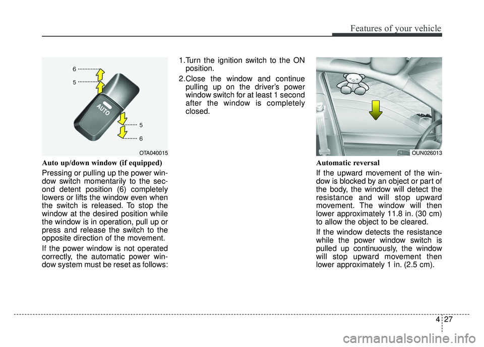 KIA RIO HATCHBACK 2014  Owners Manual 427
Features of your vehicle
Auto up/down window (if equipped)  
Pressing or pulling up the power win-
dow switch momentarily to the sec-
ond detent position (6) completely
lowers or lifts the window 