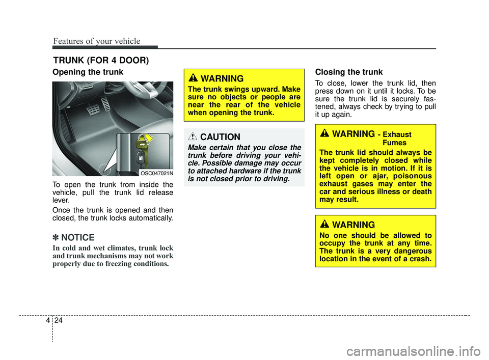 KIA RIO HATCHBACK 2019  Owners Manual Features of your vehicle
24
4
Opening the trunk
To open the trunk from inside the
vehicle, pull the trunk lid release
lever.
Once the trunk is opened and then
closed, the trunk locks automatically.
