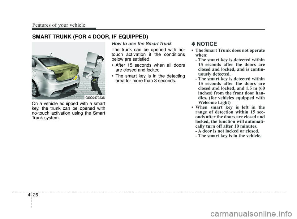 KIA RIO HATCHBACK 2019  Owners Manual Features of your vehicle
26
4
On a vehicle equipped with a smart
key, the trunk can be opened with
no-touch activation using the Smart
Trunk system.
How to use the Smart Trunk 
The trunk can be opened