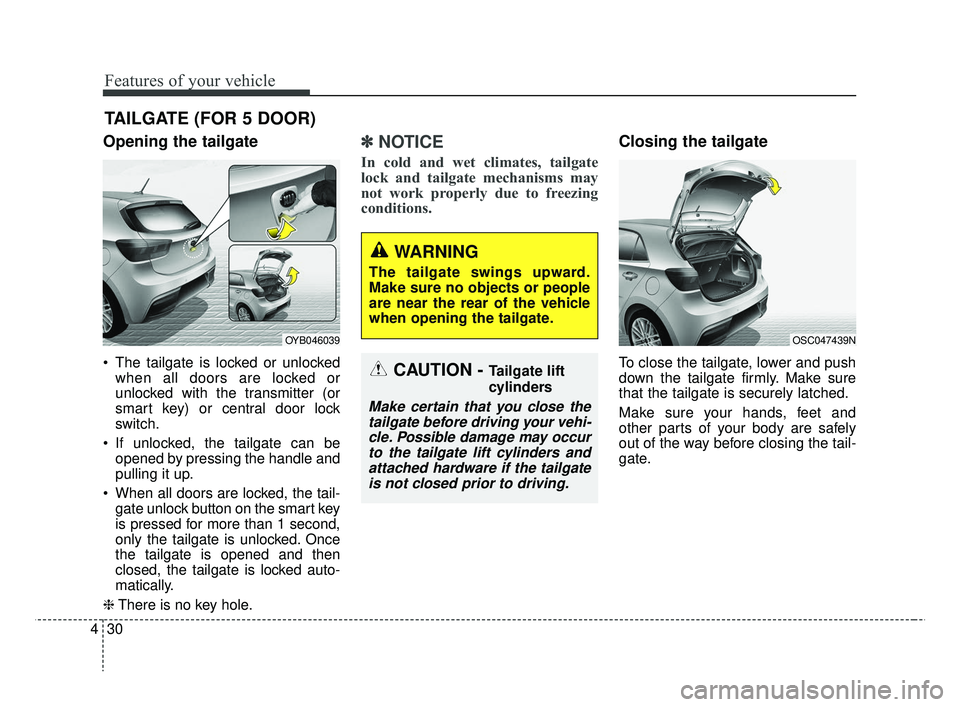 KIA RIO HATCHBACK 2019  Owners Manual Features of your vehicle
30
4
Opening the tailgate
 The tailgate is locked or unlocked
when all doors are locked or
unlocked with the transmitter (or
smart key) or central door lock
switch.
 If unlock