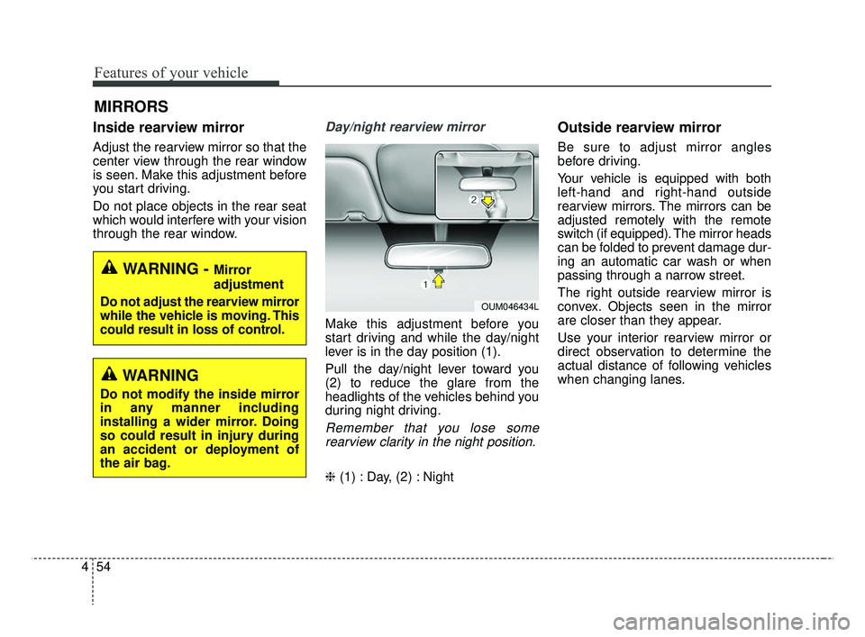 KIA RIO HATCHBACK 2019  Owners Manual Features of your vehicle
54
4
Inside rearview mirror
Adjust the rearview mirror so that the
center view through the rear window
is seen. Make this adjustment before
you start driving.
Do not place obj