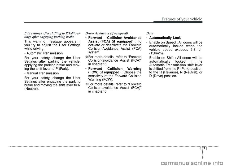 KIA RIO HATCHBACK 2019 Owners Manual 471
Features of your vehicle
Edit settings after shifting to P/Edit set-
tings after engaging parking brake
This warning message appears if
you try to adjust the User Settings
while driving.
- Automat KIA RIO HATCHBACK 2019 Owners Manual 471
Features of your vehicle
Edit settings after shifting to P/Edit set-
tings after engaging parking brake
This warning message appears if
you try to adjust the User Settings
while driving.
- Automat