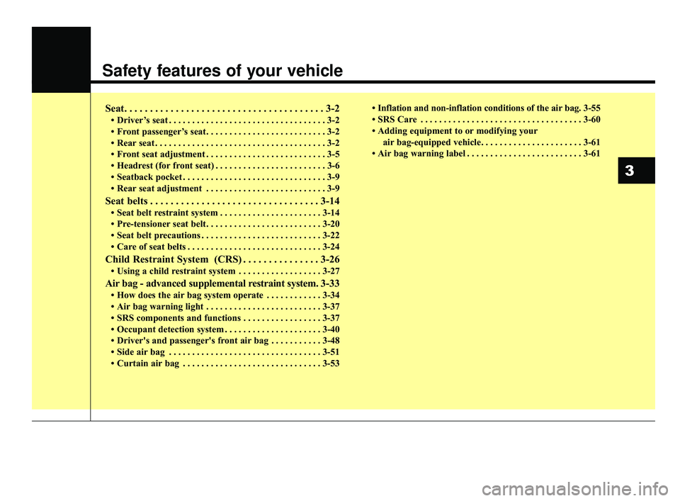 KIA RIO HATCHBACK 2019  Owners Manual Safety features of your vehicle
Seat. . . . . . . . . . . . . . . . . . . . . . . . . . . . . . . . . . . . \
. . . 3-2
• Driver’s seat . . . . . . . . . . . . . . . . . . . . . . . . . . . . . . 