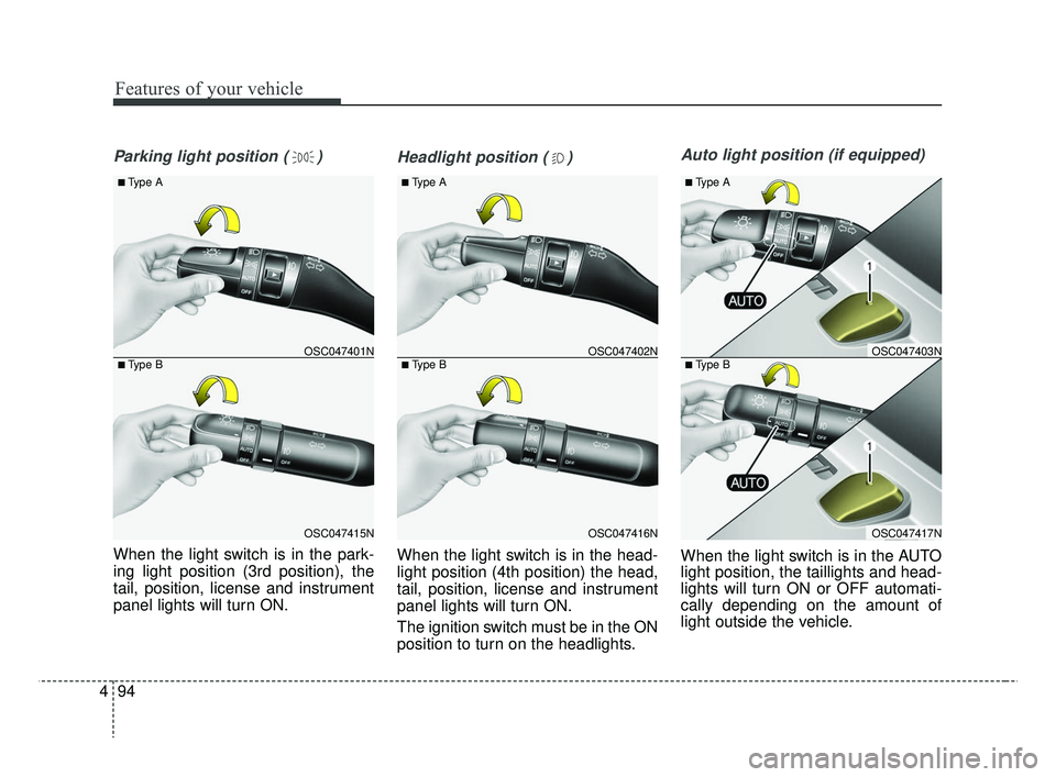 KIA RIO HATCHBACK 2019  Owners Manual Features of your vehicle
94
4
Parking light position ( )
When the light switch is in the park-
ing light position (3rd position), the
tail, position, license and instrument
panel lights will turn ON.
