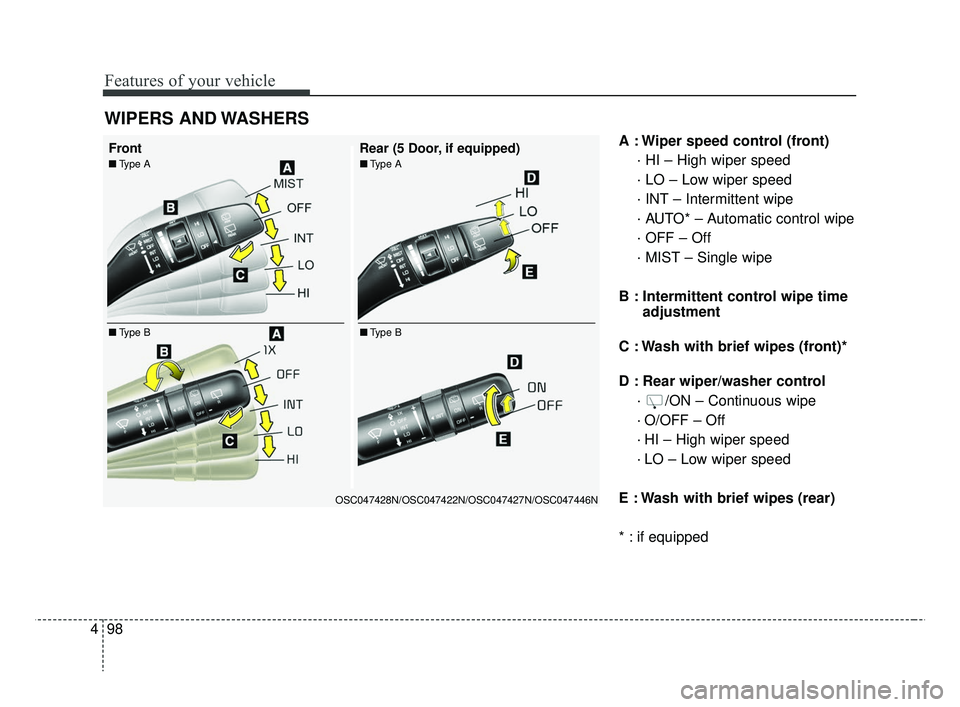 KIA RIO HATCHBACK 2019  Owners Manual Features of your vehicle
98
4
A : Wiper speed control (front)
· HI – High wiper speed
· LO – Low wiper speed
· INT – Intermittent wipe
· AUTO* – Automatic control wipe
· OFF – Off
· MI