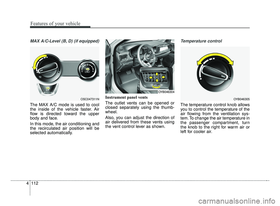 KIA RIO HATCHBACK 2019  Owners Manual Features of your vehicle
112
4
MAX A/C-Level (B, D) (if equipped)
The MAX A/C mode is used to cool
the inside of the vehicle faster. Air
flow is directed toward the upper
body and face.
In this mode, 