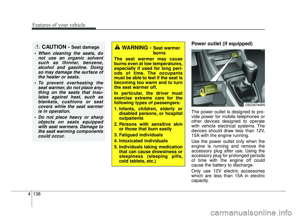 KIA RIO HATCHBACK 2019  Owners Manual Features of your vehicle
138
4
Power outlet (if equipped)
The power outlet is designed to pro-
vide power for mobile telephones or
other devices designed to operate
with vehicle electrical systems. Th