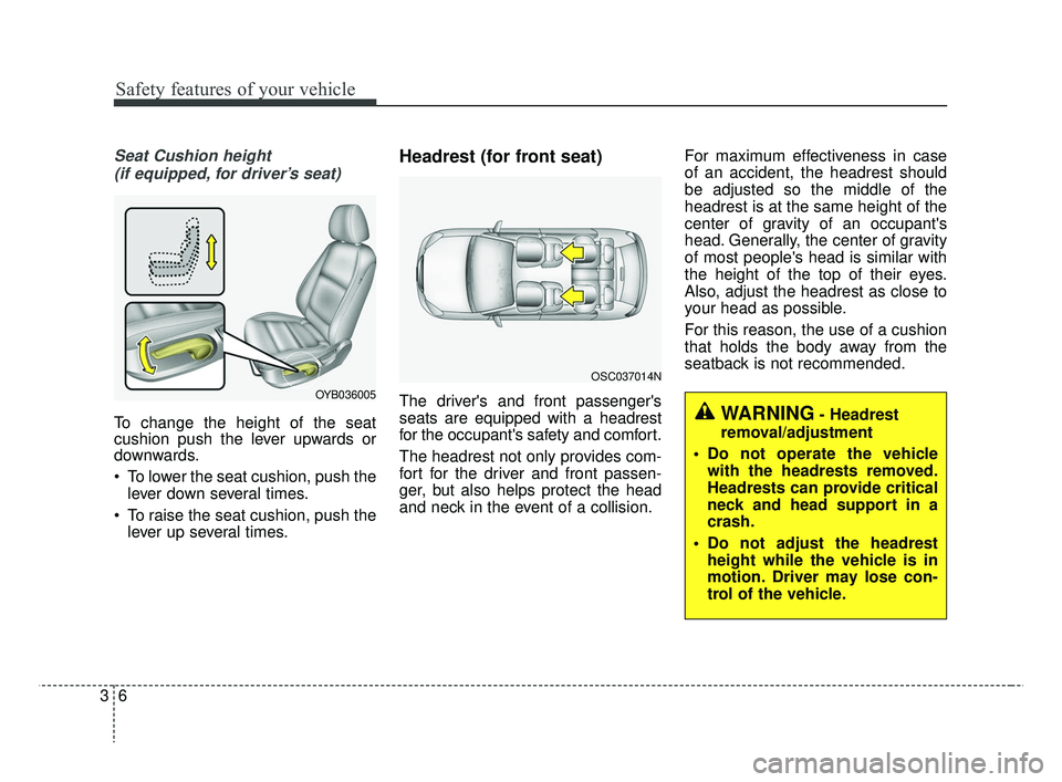 KIA RIO HATCHBACK 2019  Owners Manual Safety features of your vehicle
63
Seat Cushion height (if equipped, for driver’s seat)
To change the height of the seat
cushion push the lever upwards or
downwards.
 To lower the seat cushion, push