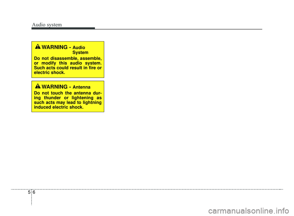KIA RIO HATCHBACK 2019  Owners Manual Audio system
56
WARNING - Audio
System
Do not disassemble, assemble,
or modify this audio system.
Such acts could result in fire or
electric shock.
WARNING - Antenna
Do not touch the antenna dur-
ing 