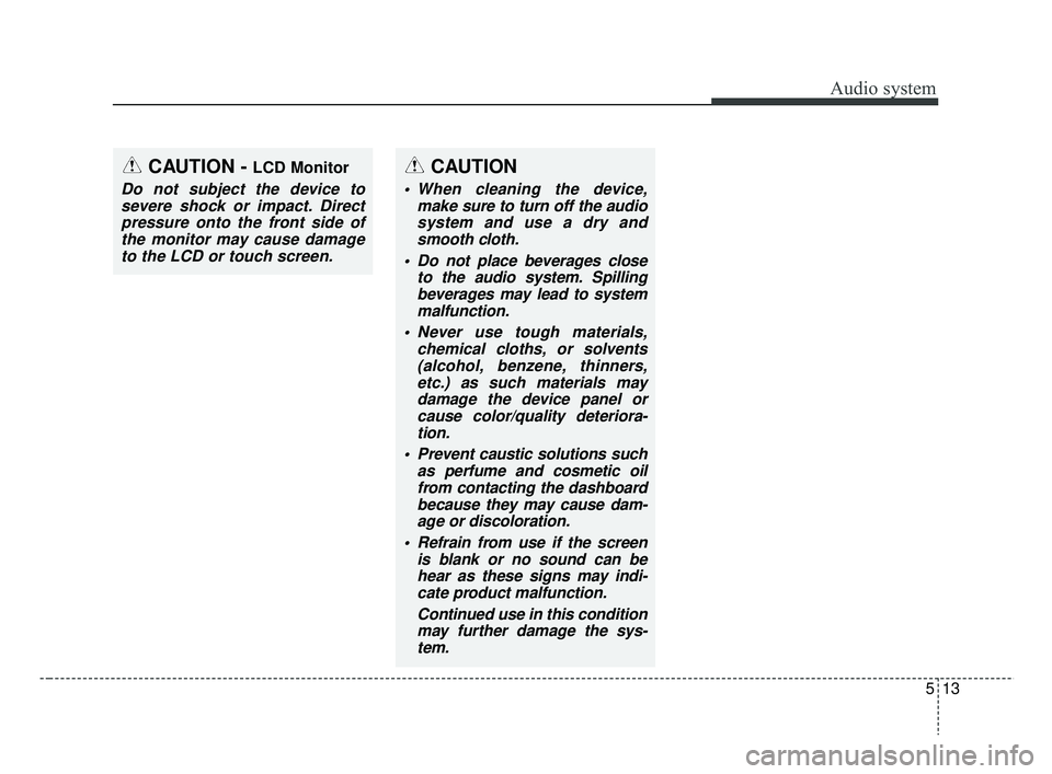 KIA RIO HATCHBACK 2019  Owners Manual Audio system
13
5
CAUTION
 When cleaning the device,
make sure to turn off the audiosystem and use a dry andsmooth cloth.
 Do not place beverages close to the audio system. Spillingbeverages may lead 