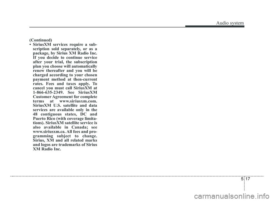 KIA RIO HATCHBACK 2019  Owners Manual Audio system
17
5
(Continued)
• SiriusXM services require a sub-
scription sold separately, or as a
package, by Sirius XM Radio Inc.
If you decide to continue service
after your trial, the subscript