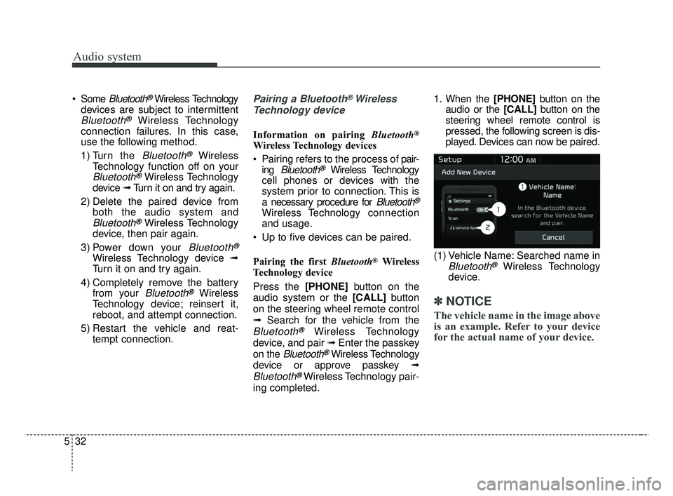 KIA RIO HATCHBACK 2019  Owners Manual Audio system
532 Some 
Bluetooth®Wireless Technology
devices are subject to intermittent
Bluetooth®Wireless Technology
connection failures. In this case,
use the following method.
1) Turn the 
Bluet