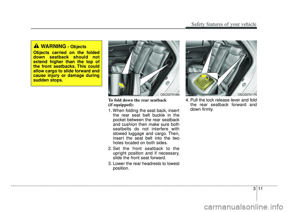KIA RIO HATCHBACK 2019  Owners Manual 311
Safety features of your vehicle
To fold down the rear seatback 
(if equipped):
1. When folding the seat back, insertthe rear seat belt buckle in the
pocket between the rear seatback
and cushion th