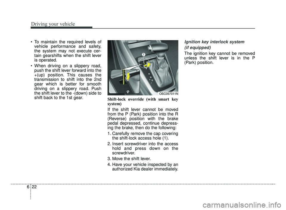 KIA RIO HATCHBACK 2019  Owners Manual Driving your vehicle
22
6
 To maintain the required levels of
vehicle performance and safety,
the system may not execute cer-
tain gearshifts when the shift lever
is operated.
 When driving on a slipp
