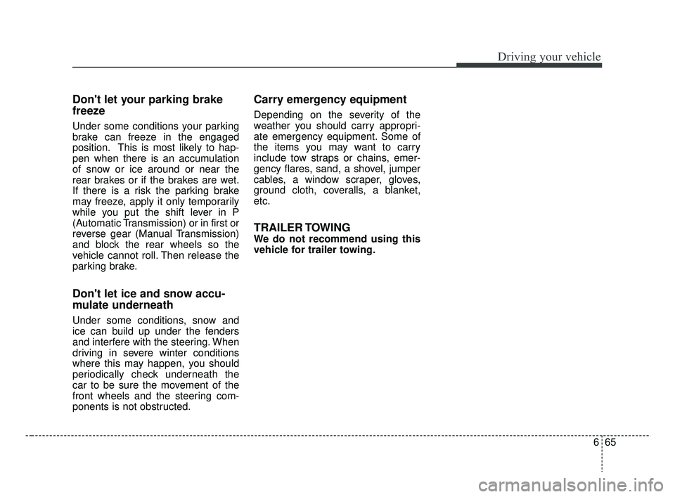 KIA RIO HATCHBACK 2019 Owners Manual 665
Driving your vehicle
Dont let your parking brake
freeze
Under some conditions your parking
brake can freeze in the engaged
position. This is most likely to hap-
pen when there is an accumulation
KIA RIO HATCHBACK 2019 Owners Manual 665
Driving your vehicle
Dont let your parking brake
freeze
Under some conditions your parking
brake can freeze in the engaged
position. This is most likely to hap-
pen when there is an accumulation