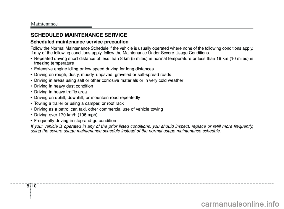 KIA RIO HATCHBACK 2019  Owners Manual Maintenance
10
8
SCHEDULED MAINTENANCE SERVICE  
Scheduled maintenance service precaution
Follow the Normal Maintenance Schedule if the vehicle is usually operated where none of the following conditio