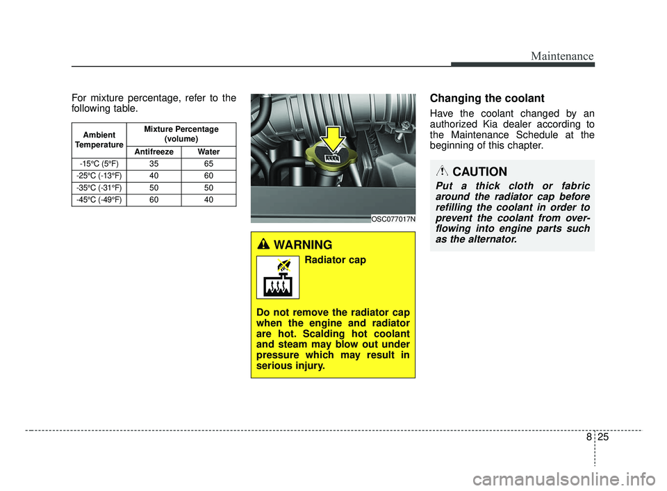 KIA RIO HATCHBACK 2019  Owners Manual 825
Maintenance
For mixture percentage, refer to the
following table.Changing the coolant
Have the coolant changed by an
authorized Kia dealer according to
the Maintenance Schedule at the
beginning of