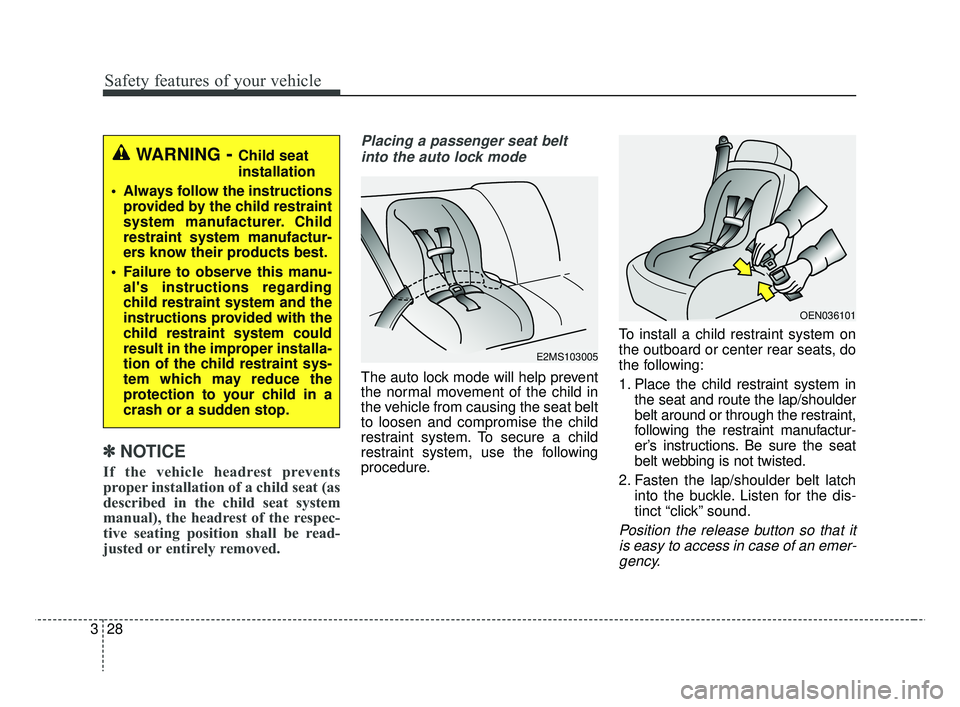 KIA RIO HATCHBACK 2019  Owners Manual Safety features of your vehicle
28
3
✽ ✽
NOTICE
If the vehicle headrest prevents
proper installation of a child seat (as
described in the child seat system
manual), the headrest of the respec-
tiv