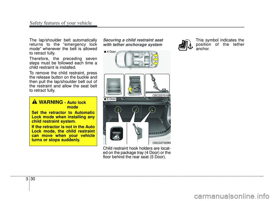 KIA RIO HATCHBACK 2019  Owners Manual Safety features of your vehicle
30
3
The lap/shoulder belt automatically
returns to the “emergency lock
mode” whenever the belt is allowed
to retract fully.
Therefore, the preceding seven
steps mu