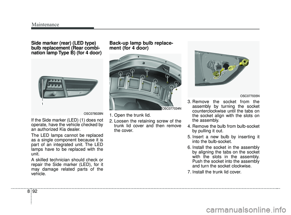 KIA RIO HATCHBACK 2019  Owners Manual Maintenance
92
8
Side marker (rear) (LED type)
bulb replacement (Rear combi-
nation lamp Type B) (for 4 door)
If the Side marker (LED) (1) does not
operate, have the vehicle checked by
an authorized K