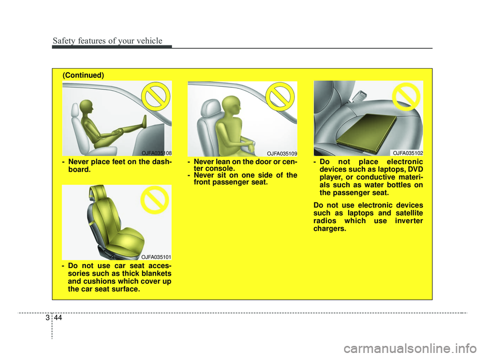 KIA RIO HATCHBACK 2019  Owners Manual Safety features of your vehicle
44
3
OJFA035109
- Never lean on the door or cen-
ter console.
- Never sit on one side of the front passenger seat.
OJFA035108
- Never place feet on the dash-
board.
OJF