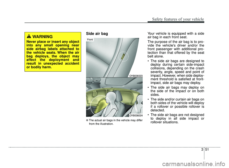KIA RIO HATCHBACK 2019 Owners Manual 351
Safety features of your vehicle
Side air bag
❈The actual air bags in the vehicle may differ
from the illustration.
Your vehicle is equipped with a side
air bag in each front seat.
The purpose of KIA RIO HATCHBACK 2019 Owners Manual 351
Safety features of your vehicle
Side air bag
❈The actual air bags in the vehicle may differ
from the illustration.
Your vehicle is equipped with a side
air bag in each front seat.
The purpose of