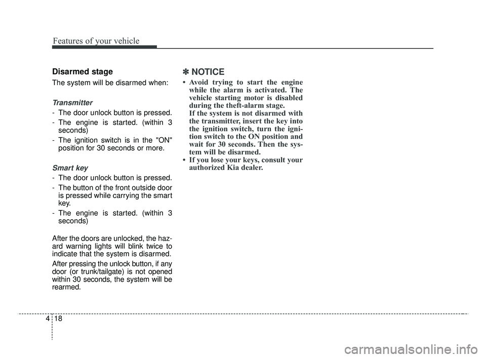 KIA RIO HATCHBACK 2019  Owners Manual Features of your vehicle
18
4
Disarmed stage
The system will be disarmed when:
Transmitter
- The door unlock button is pressed.
- The engine is started. (within 3
seconds)
- The ignition switch is in 