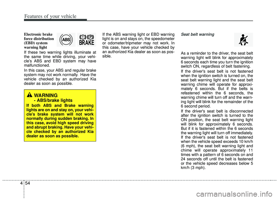 KIA RIO HATCHBACK 2012  Owners Manual Features of your vehicle
54
4
Electronic brake
force distribution
(EBD) system
warning light
If these two warning lights illuminate at
the same time while driving, your vehi-
cle’s ABS and EBD syste