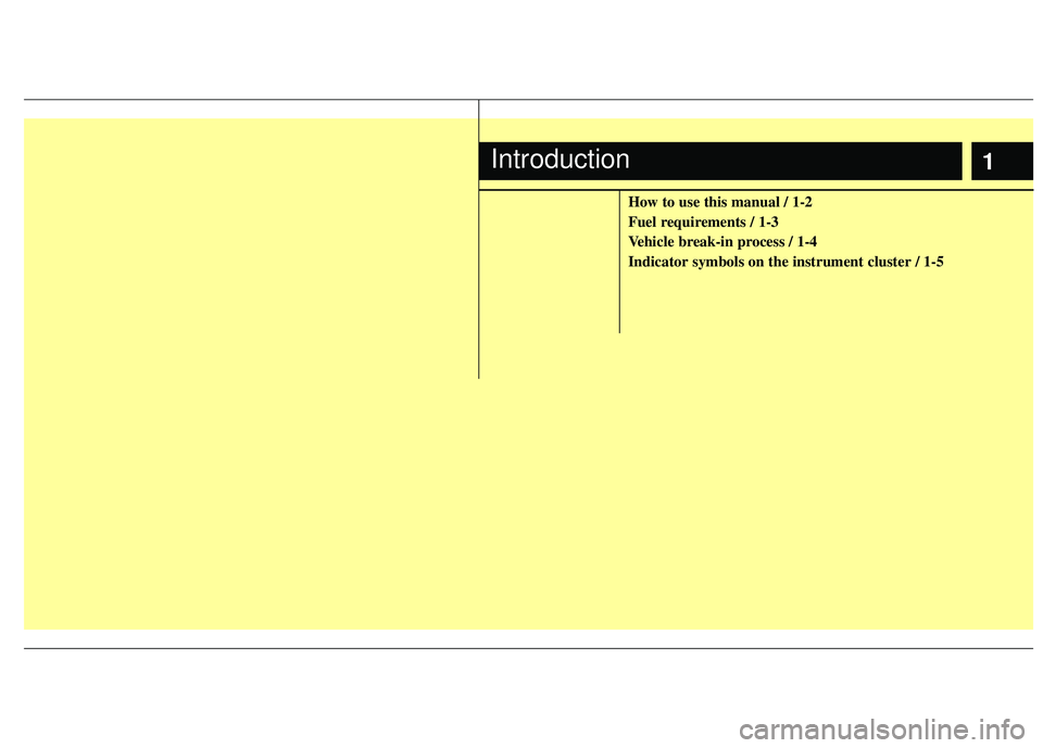 KIA RIO HATCHBACK 2012  Owners Manual 1
How to use this manual / 1-2
Fuel requirements / 1-3
Vehicle break-in process / 1-4
Indicator symbols on the instrument cluster / 1-5
Introduction 