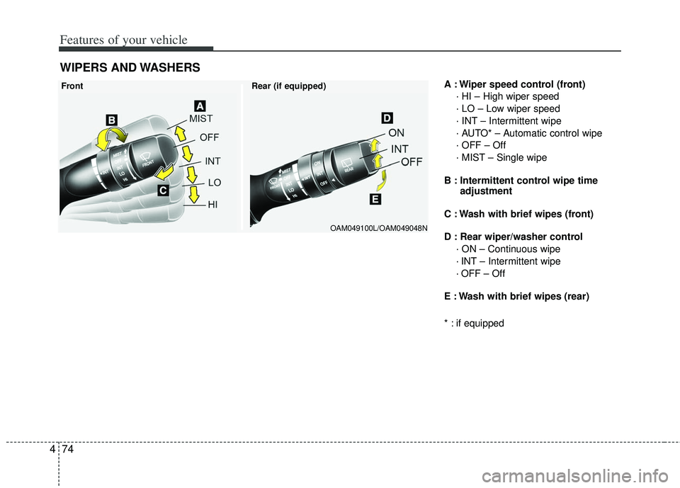 KIA RIO HATCHBACK 2012  Owners Manual Features of your vehicle
74
4
A : Wiper speed control (front)
· HI – High wiper speed
· LO – Low wiper speed
· INT – Intermittent wipe 
· AUTO* – Automatic control wipe
· OFF – Off
· M