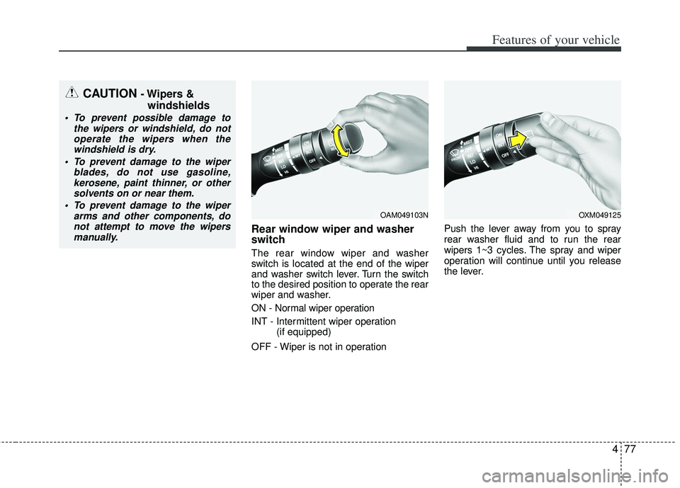 KIA RIO HATCHBACK 2012  Owners Manual 477
Features of your vehicle
Rear window wiper and washer
switch
The rear window wiper and washer
switch is located at the end of the wiper
and washer switch lever. Turn the switch
to the desired posi