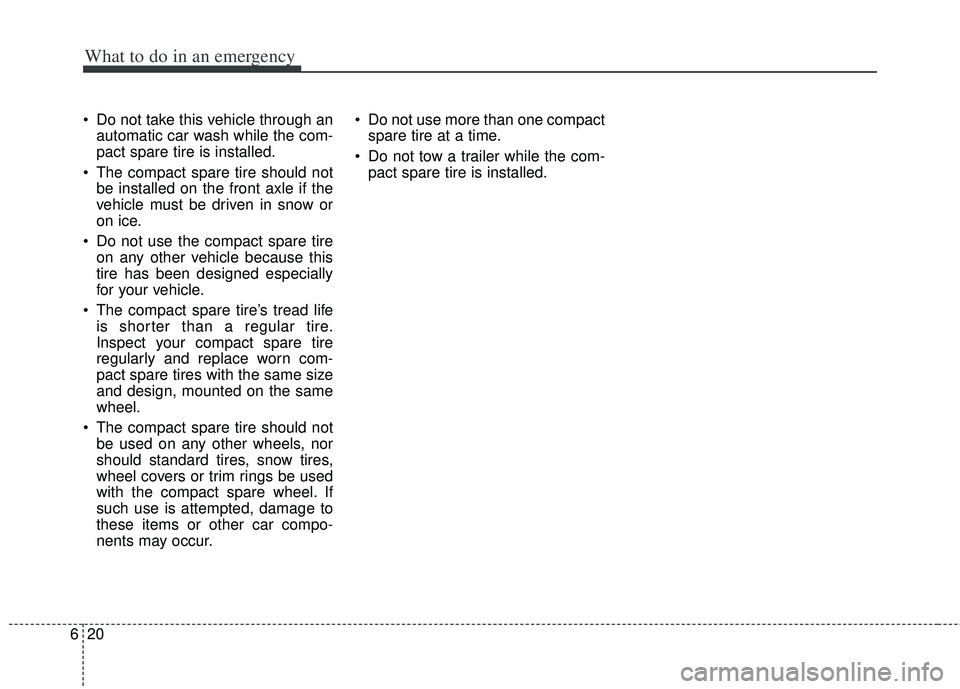 KIA RIO HATCHBACK 2012  Owners Manual What to do in an emergency
20
6
 Do not take this vehicle through an
automatic car wash while the com-
pact spare tire is installed.
 The compact spare tire should not be installed on the front axle i