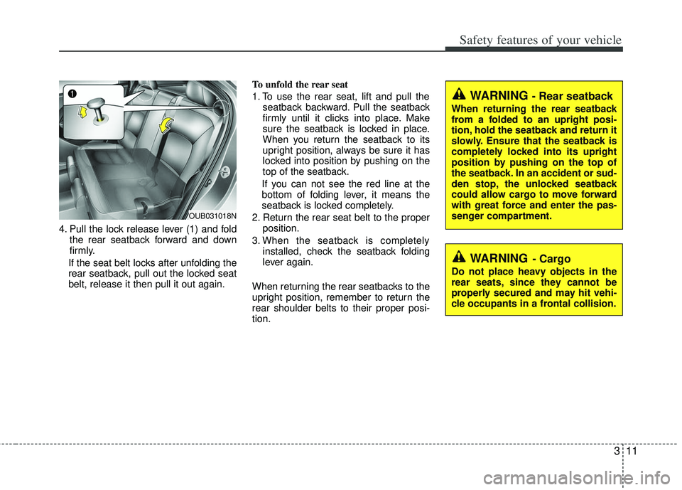 KIA RIO HATCHBACK 2012 Owners Manual 311
Safety features of your vehicle
4. Pull the lock release lever (1) and foldthe rear seatback forward and down
firmly.
If the seat belt locks after unfolding the
rear seatback, pull out the locked KIA RIO HATCHBACK 2012 Owners Manual 311
Safety features of your vehicle
4. Pull the lock release lever (1) and foldthe rear seatback forward and down
firmly.
If the seat belt locks after unfolding the
rear seatback, pull out the locked