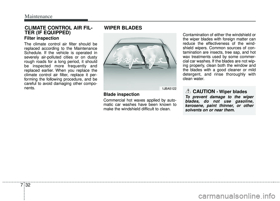 KIA RIO HATCHBACK 2012  Owners Manual Maintenance
32
7
Filter inspection
The climate control air filter should be
replaced according to the Maintenance
Schedule. If the vehicle is operated in
severely air-polluted cities or on dusty
rough