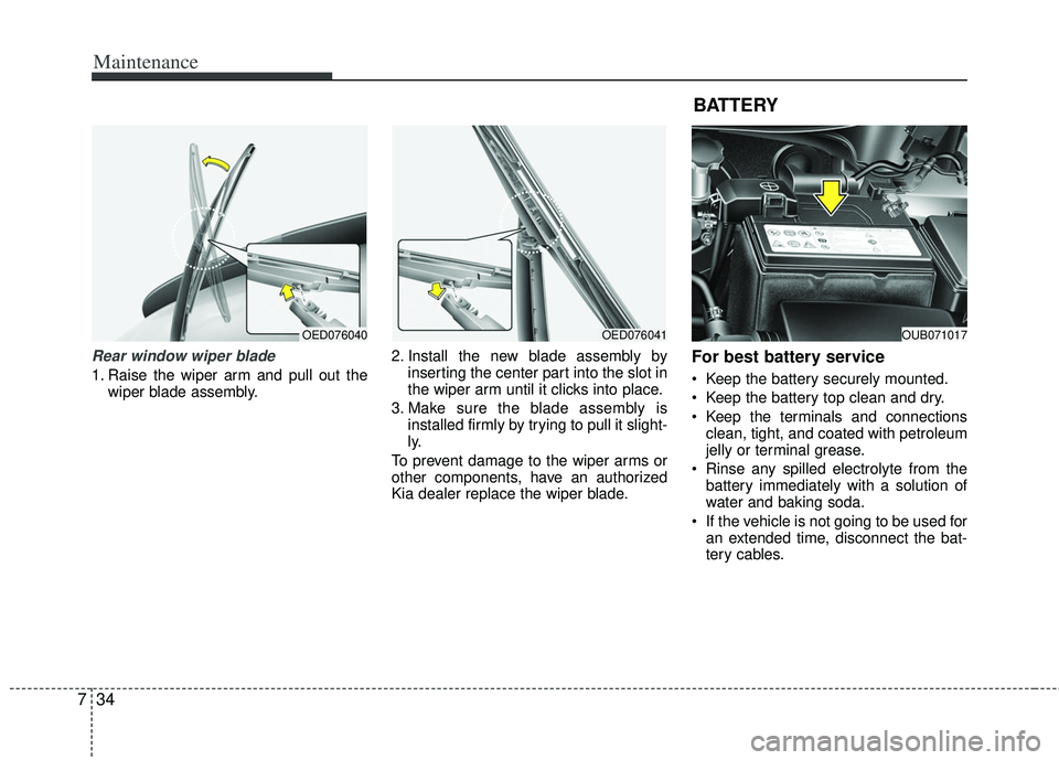 KIA RIO HATCHBACK 2012  Owners Manual Maintenance
34
7
Rear window wiper blade 
1. Raise the wiper arm and pull out the
wiper blade assembly. 2. Install the new blade assembly by
inserting the center part into the slot in
the wiper arm un