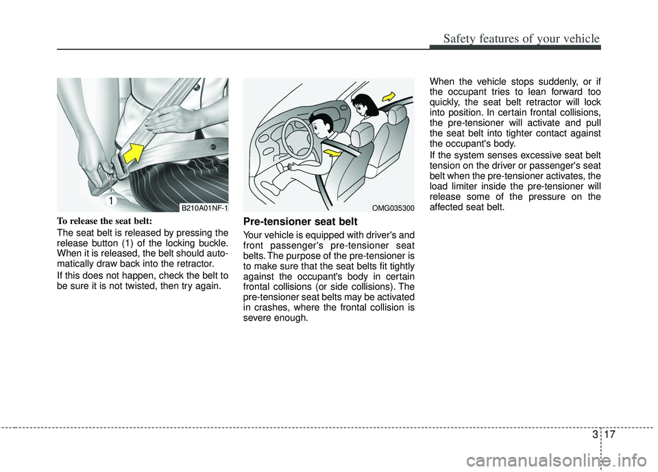 KIA RIO HATCHBACK 2012 Owners Manual 317
Safety features of your vehicle
To release the seat belt:
The seat belt is released by pressing the
release button (1) of the locking buckle.
When it is released, the belt should auto-
matically d KIA RIO HATCHBACK 2012 Owners Manual 317
Safety features of your vehicle
To release the seat belt:
The seat belt is released by pressing the
release button (1) of the locking buckle.
When it is released, the belt should auto-
matically d
