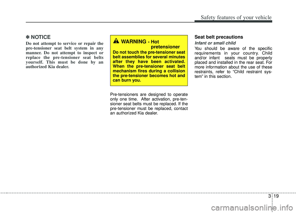KIA RIO HATCHBACK 2012 Owners Manual 319
Safety features of your vehicle
✽
✽NOTICE
Do not attempt to service or repair the
pre-tensioner seat belt system in any
manner. Do not attempt to inspect or
replace the pre-tensioner seat belt KIA RIO HATCHBACK 2012 Owners Manual 319
Safety features of your vehicle
✽
✽NOTICE
Do not attempt to service or repair the
pre-tensioner seat belt system in any
manner. Do not attempt to inspect or
replace the pre-tensioner seat belt