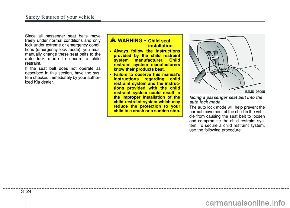KIA RIO HATCHBACK 2012 Owners Manual Safety features of your vehicle
24
3
Since all passenger seat belts move
freely under normal conditions and only
lock under extreme or emergency condi-
tions (emergency lock mode), you must
manually c KIA RIO HATCHBACK 2012 Owners Manual Safety features of your vehicle
24
3
Since all passenger seat belts move
freely under normal conditions and only
lock under extreme or emergency condi-
tions (emergency lock mode), you must
manually c