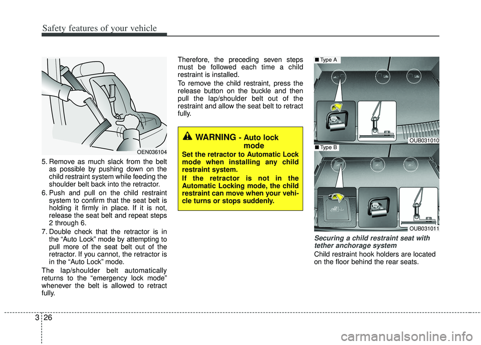 KIA RIO HATCHBACK 2012 Owners Manual Safety features of your vehicle
26
3
5. Remove as much slack from the belt
as possible by pushing down on the
child restraint system while feeding the
shoulder belt back into the retractor.
6. Push an KIA RIO HATCHBACK 2012 Owners Manual Safety features of your vehicle
26
3
5. Remove as much slack from the belt
as possible by pushing down on the
child restraint system while feeding the
shoulder belt back into the retractor.
6. Push an