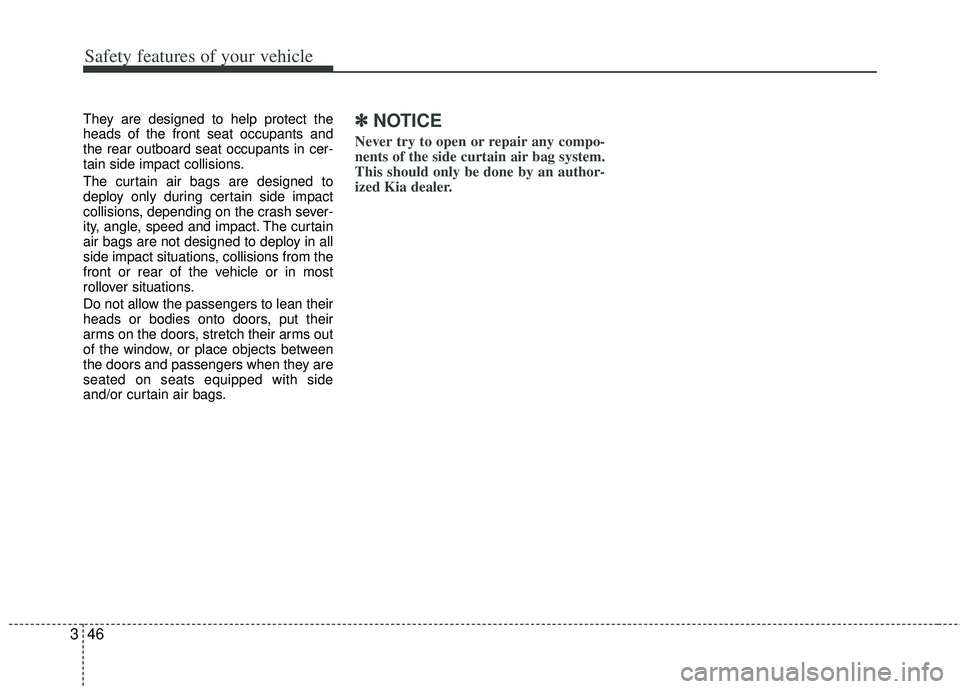 KIA RIO HATCHBACK 2012  Owners Manual Safety features of your vehicle
46
3
They are designed to help protect the
heads of the front seat occupants and
the rear outboard seat occupants in cer-
tain side impact collisions.
The curtain air b