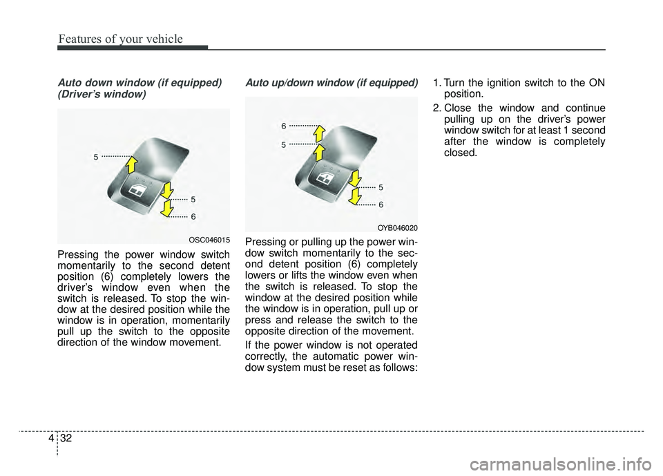 KIA RIO HATCHBACK 2018 Owners Manual Features of your vehicle
32
4
Auto down window (if equipped)
(Driver’s window)
Pressing the power window switch
momentarily to the second detent
position (6) completely lowers the
driver’s window KIA RIO HATCHBACK 2018 Owners Manual Features of your vehicle
32
4
Auto down window (if equipped)
(Driver’s window)
Pressing the power window switch
momentarily to the second detent
position (6) completely lowers the
driver’s window