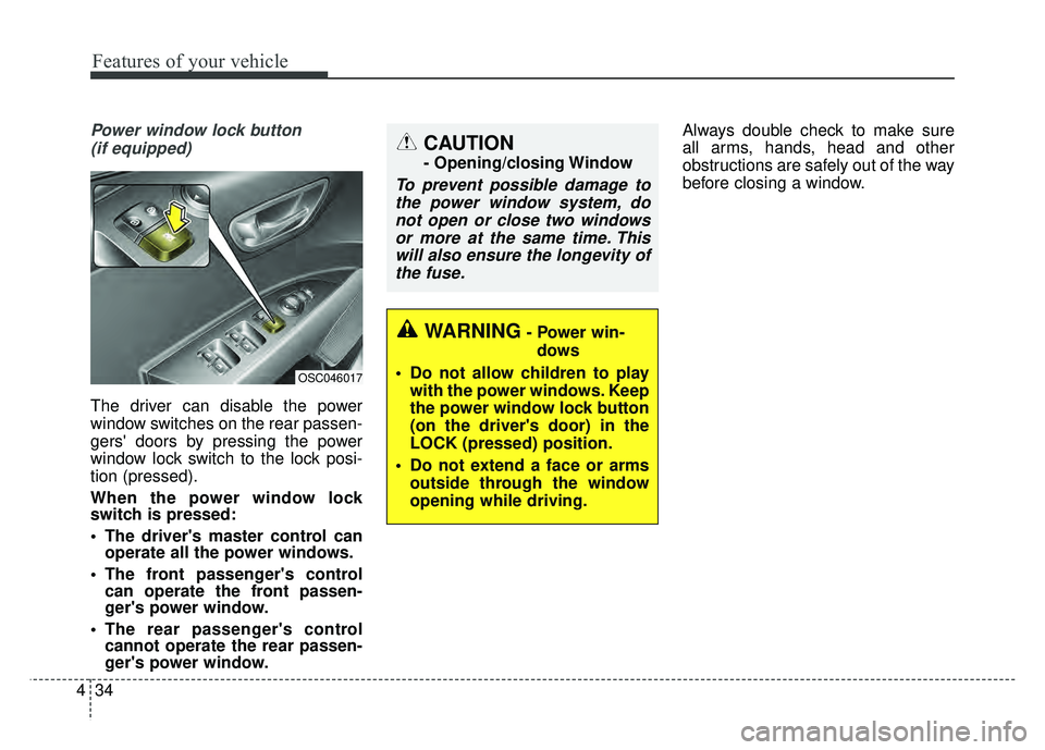 KIA RIO HATCHBACK 2018 Owners Manual Features of your vehicle
34
4
Power window lock button
(if equipped)
The driver can disable the power
window switches on the rear passen-
gers doors by pressing the power
window lock switch to the l KIA RIO HATCHBACK 2018 Owners Manual Features of your vehicle
34
4
Power window lock button
(if equipped)
The driver can disable the power
window switches on the rear passen-
gers doors by pressing the power
window lock switch to the l